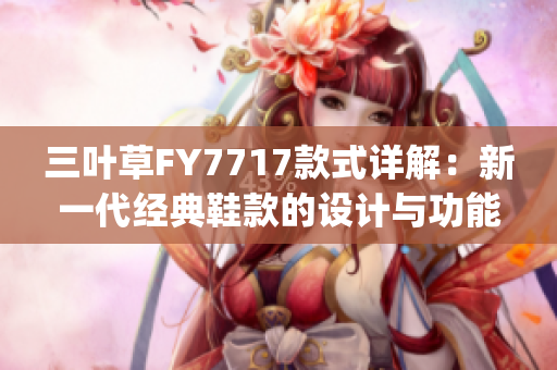 三叶草FY7717款式详解：新一代经典鞋款的设计与功能解析(1)