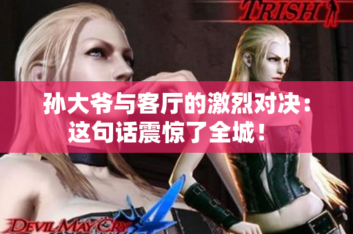孙大爷与客厅的激烈对决：这句话震惊了全城！ 