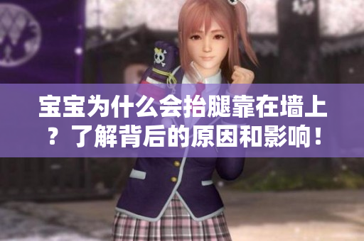 宝宝为什么会抬腿靠在墙上？了解背后的原因和影响！