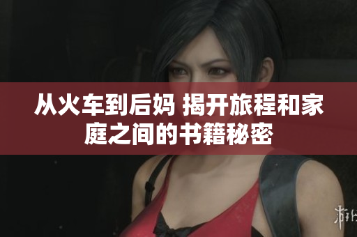 从火车到后妈 揭开旅程和家庭之间的书籍秘密
