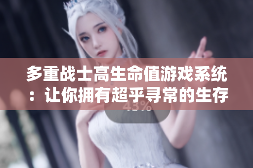 多重战士高生命值游戏系统：让你拥有超乎寻常的生存力！