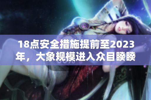 18点安全措施提前至2023年，大象规模进入众目睽睽之下