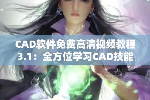 CAD软件免费高清视频教程3.1：全方位学习CAD技能