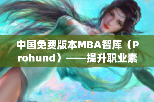 中国免费版本MBA智库（Prohund）——提升职业素质的利器(1)