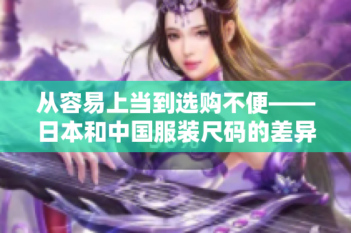 从容易上当到选购不便——日本和中国服装尺码的差异性