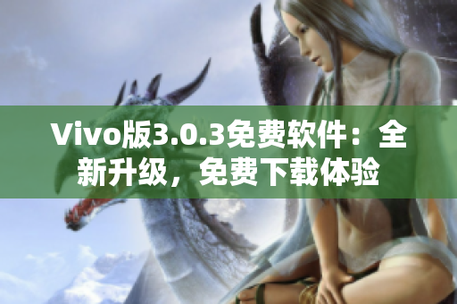 Vivo版3.0.3免费软件：全新升级，免费下载体验