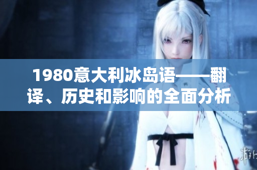 1980意大利冰岛语——翻译、历史和影响的全面分析
