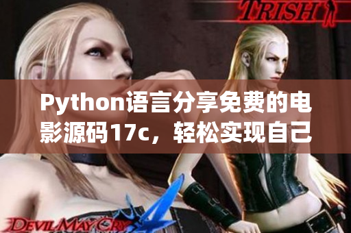 Python语言分享免费的电影源码17c，轻松实现自己的电影播放器(1)