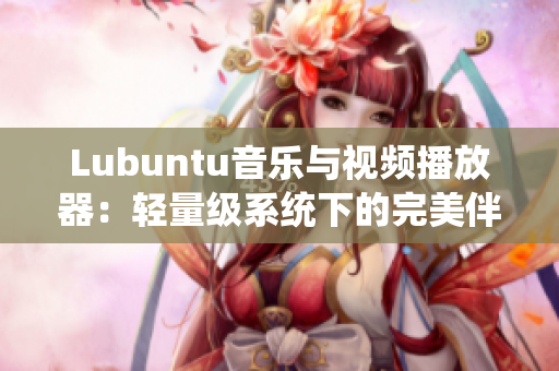 Lubuntu音乐与视频播放器：轻量级系统下的完美伴侣