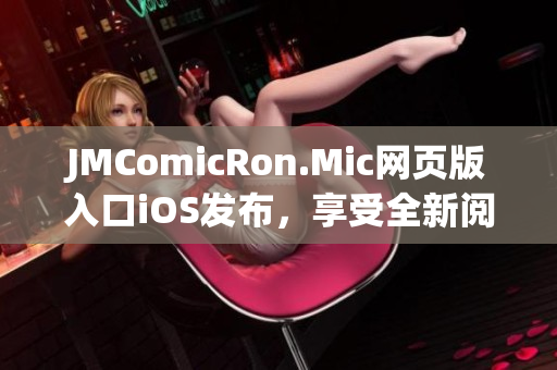 JMComicRon.Mic网页版入口iOS发布，享受全新阅读体验