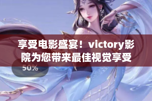 享受电影盛宴!victory影院为您带来最佳视觉享受 享受电影盛宴!victory影院为您带来最佳视觉享受