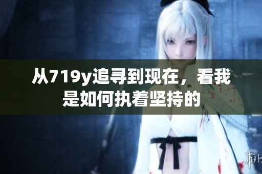 从719y追寻到现在，看我是如何执着坚持的