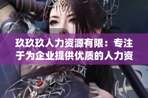 玖玖玖人力资源有限：专注于为企业提供优质的人力资源解决方案(1)