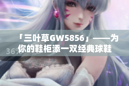 「三叶草GW5856」——为你的鞋柜添一双经典球鞋