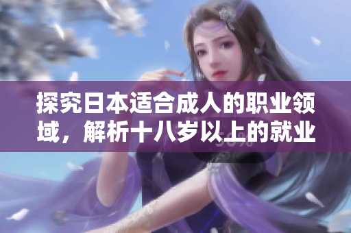 探究日本适合成人的职业领域，解析十八岁以上的就业市场趋势与特点