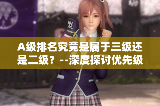 A级排名究竟是属于三级还是二级？--深度探讨优先级分类