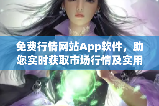 免费行情网站App软件，助您实时获取市场行情及实用数据