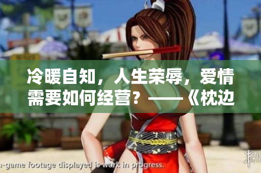 冷暖自知，人生荣辱，爱情需要如何经营？——《枕边欢情》全文阅读