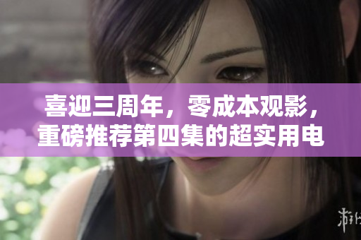 喜迎三周年，零成本观影，重磅推荐第四集的超实用电影百科全书！