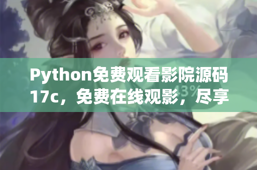 Python免费观看影院源码17c，免费在线观影，尽享高清影音！