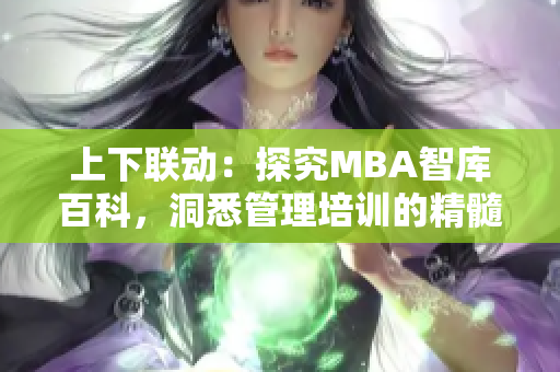 上下联动：探究MBA智库百科，洞悉管理培训的精髓