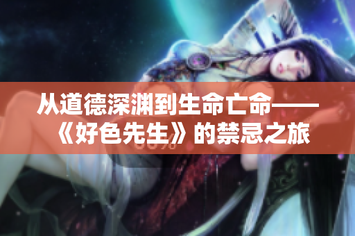 从道德深渊到生命亡命——《好色先生》的禁忌之旅