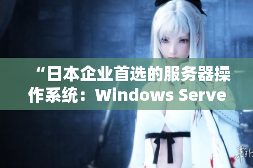 “日本企业首选的服务器操作系统：Windows Server”