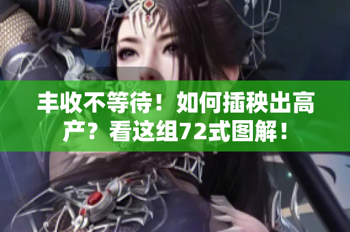 丰收不等待！如何插秧出高产？看这组72式图解！