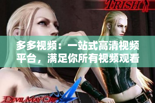 多多视频：一站式高清视频平台，满足你所有视频观看需求