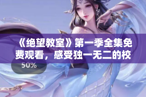 《绝望教室》第一季全集免费观看,感受独一无二的校园奇幻旅程 《绝望教室》第一季全集免费观看,感受独一无二的校园奇幻旅程