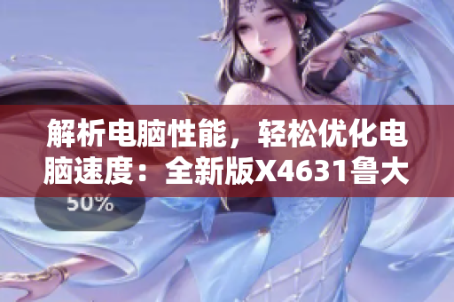 解析电脑性能，轻松优化电脑速度：全新版X4631鲁大师发布