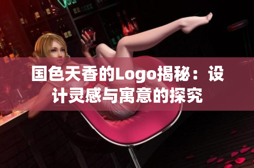 国色天香的Logo揭秘：设计灵感与寓意的探究