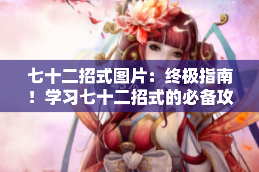 七十二招式图片:终极指南!学习七十二招式的必备攻略及技巧详解 七十二招式图片:终极指南!学习七十二招式的必备攻略及技巧详解