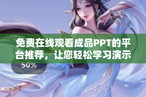 免费在线观看成品PPT的平台推荐，让您轻松学习演示技巧