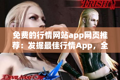 免费的行情网站app网页推荐：发掘最佳行情App，全新推荐！(1)