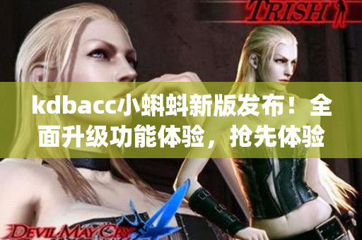 kdbacc小蝌蚪新版发布！全面升级功能体验，抢先体验最新特点!(1)