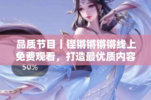 品质节目|铿锵锵锵锵线上免费观看,打造最优质内容! 品质节目|铿锵锵锵锵线上免费观看,打造最优质内容!