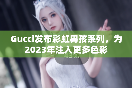 Gucci发布彩虹男孩系列，为2023年注入更多色彩