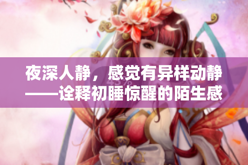 夜深人静，感觉有异样动静——诠释初睡惊醒的陌生感觉