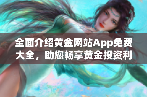 全面介绍黄金网站App免费大全，助您畅享黄金投资利器