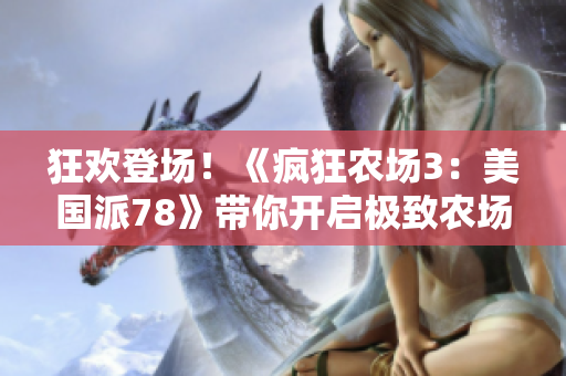 狂欢登场！《疯狂农场3：美国派78》带你开启极致农场体验