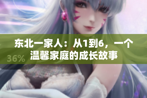 东北一家人：从1到6，一个温馨家庭的成长故事