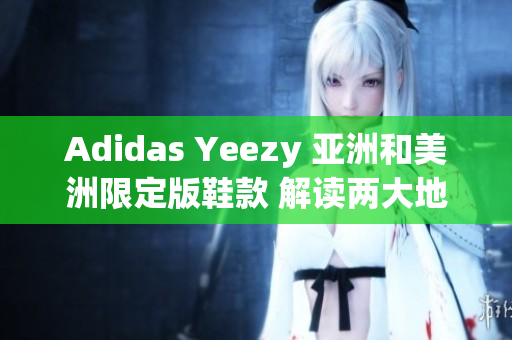 Adidas Yeezy 亚洲和美洲限定版鞋款 解读两大地区独特设计