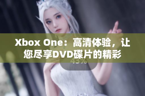 Xbox One：高清体验，让您尽享DVD碟片的精彩