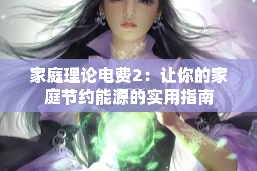 家庭理论电费2：让你的家庭节约能源的实用指南