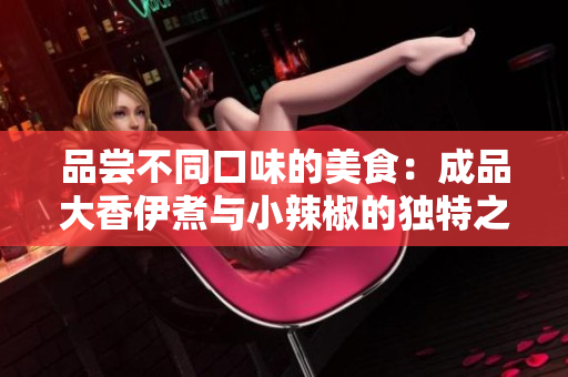 品尝不同口味的美食：成品大香伊煮与小辣椒的独特之处