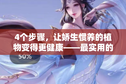 4个步骤，让娇生惯养的植物变得更健康——最实用的处理方法
