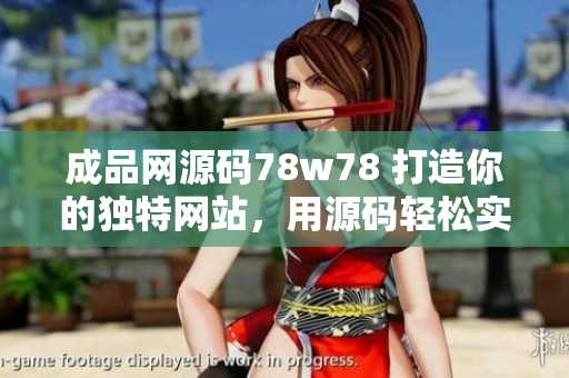 成品网源码78w78 打造你的独特网站,用源码轻松实现! 成品网源码78w78 打造你的独特网站,用源码轻松实现!
