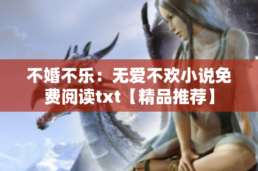 不婚不乐：无爱不欢小说免费阅读txt【精品推荐】