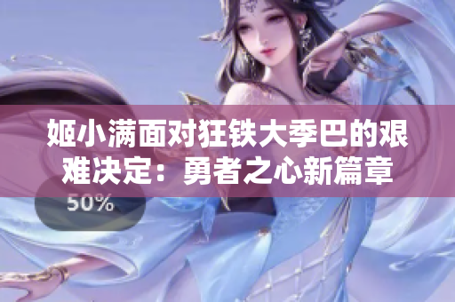 姬小满面对狂铁大季巴的艰难决定：勇者之心新篇章